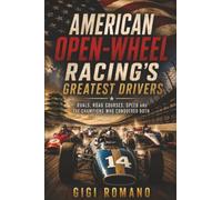 American Open-Wheel Racing’s Greatest Drivers: Ovals, Road Courses, Speed and the Champions Who Conquered Both