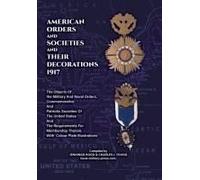 American Orders And Societies And Their Decorations 1917 The Objects Of The Military And Naval Orders, Commemorative And Patriotic Societies Of The United States And The Requirements For Membership Th