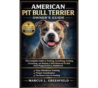 AMERICAN PIT BULL TERRIER OWNER’S GUIDE: The Complete Guide to Training, Socializing, Feeding, Grooming, and Raising a Well-Behaved Pit Bull from Puppyhood to Adulthood