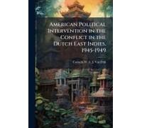American Political Intervention In The Conflict In The Dutch East Indies, 1945-1949