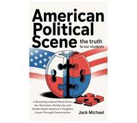 American Political Scene: The Truth to our Students: A Revealing Look at What Drives Our Decisions, Divides Us, and Breaks Down America’s Toughest Issues Through Conversation
