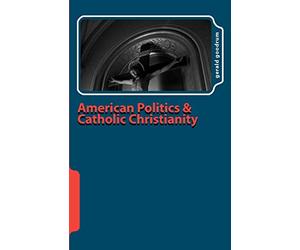 American Politics and Catholic Christianity: Issues of Conscience and Defined Moral Doctrine