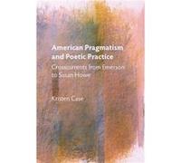 American Pragmatism and Poetic Practice by Kristen Customer Case Kristen Customer Case (Auteur)