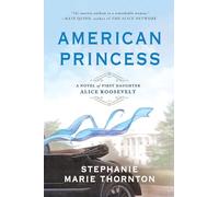 American Princess: A Novel of First Daughter Alice Roosevelt