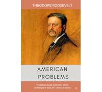 American Problems: The Classic Essay Collection on Early 20th Century America by President Theodore "Teddy" Roosevelt