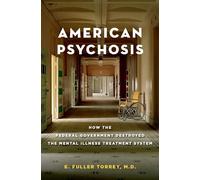 American Psychosis: How the Federal Government Destroyed the Mental Illness Treatment System