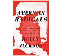 American Radicals: How Nineteenth-Century Protest Shaped The Nation