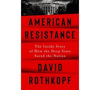 American Resistance: The Inside Story of How the Deep State Saved the Nation