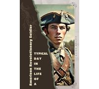 American Revolutionary Soldier: Typical Day in the Life of a