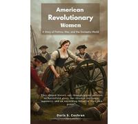 American Revolutionary Women: A Story of Politics, War, and the Domestic World