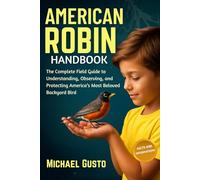 AMERICAN ROBIN HANDBOOK: The Complete Field Guide to Understanding, Observing, and Protecting America’s Most Beloved Backyard Bird