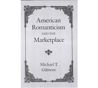 American Romanticism and the Marketplace Michael T. Gilmore (Auteur)