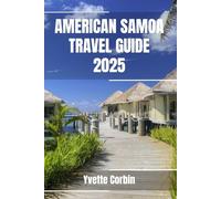AMERICAN SAMOA TRAVEL GUIDE 2025: Discover American Samoa’s Accommodations, Gastronomic Delight and Entertainment. Practical Tips and Local Insights