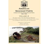 American Seacoast Forts A Directory: Volume 4 Alaska and the Overseas Bases: A Directory with Period Maps 1890-1950. Volume 4 Alaska and the Overseas Bases