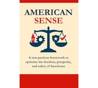 American Sense: A non-partisan framework to optimize the freedom, prosperity and safety of Americans