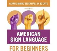 American Sign Language for Beginners Learn Signing Essentials in 30 Days by Rochelle Barlow Rochelle Barlow (Auteur)