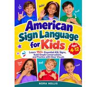 American Sign Language for Kids: Learn 150+ Essential ASL Signs, Build Simple Conversations, and Practice with Clear Visuals for Ages 4-12
