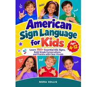 American Sign Language for Kids: Learn 150+ Essential ASL Signs, Build Simple Conversations, and Practice with Clear Visuals for Ages 4-12