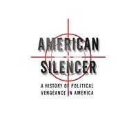 American Silencer: A History of Political Vengeance in America