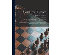 American Skat: Or, The Game Of Skat Defined: A Descriptive And Comprehensive Guide On The Rules And Plays Of This Interesting Game, I