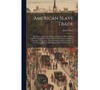 American Slave Trade; Or, An Account Of The Manner In Which The Slave Dealers Take Free People From Some Of The United States Of America, And Carry Them Away, And Sell Them As Slaves In Other Of The S