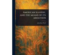 American Slavery, and the Means of Its Abolition