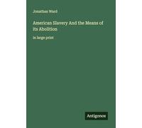 American Slavery And the Means of its Abolition: in large print