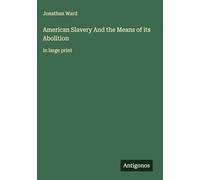 American Slavery And the Means of its Abolition: in large print