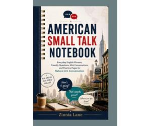 American Small Talk Notebook: Everyday English Phrases, Friendly Questions, Mini Conversations, and Practice Pages for Natural U.S. Conversation