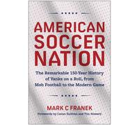 American Soccer Nation The Remarkable 150-Year History of Yanks on a Roll, from Mob Football to the Modern Game - Mark C Franek - BenBella Books - ebook (ePub) - Livre