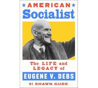 American Socialist: The Life and Legacy of Eugene V. Debs