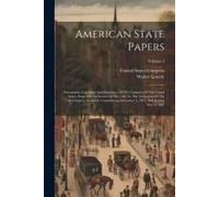 American State Papers: Documents, Legislative And Executive, Of The Congress Of The United States. From The 1st Session Of The 14th To The 1s