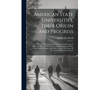 American State Universities, Their Origin And Progress: A History Of Congressional University Land-Grants, A Particular Account Of The Rise And Develo