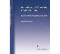 American stationary engineering a practical work which begins at the boiler room and takes in the whole power plant. 6
