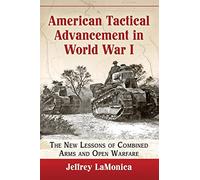 American Tactical Advancement in World War I: The New Lessons of Combined Arms and Open Warfare