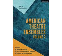 American Theatre Ensembles Volume 2: Post-1995: The Builders Association, Pig Iron Theatre, Rude Mechs, Radiohole, The Civilians, And 600 Highwaymen
