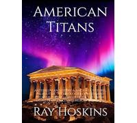 American Titans: ANTEDILUVIAN HISTORY & ANCIENT CULTURES, PALEOLITHIC TECHNOLOGIES OF MYTH AND LEGENDS, PALEOCLIMATOLOGY & THE EARTH DISASTER CYCLE, GIANTS, HEROES AND GODS
