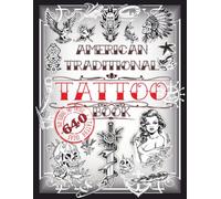 American Traditional Tattoo Book: 640 Old School and Vintage Tattoo Ideas: Animals, Flowers, Skulls, Birds and much more… Tattoo Designs for Real Tattoo Artists, Amateurs or Beginners