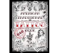 American Traditional Tattoo Book: 640 Old School and Vintage Tattoo Ideas: Animals, Flowers, Skulls, Birds and much more… Tattoo Designs for Real Tattoo Artists, Amateurs or Beginners