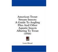American Trout-Stream Insects: A Guide to Angling Flies and Other Aquatic Insects Alluring to Trout (1916) Rhead, Louis (Auteur)