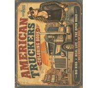 American Truckers Coloring Book: Big Rigs, Real Life & The Open Road Men & Women Behind the Wheel of America