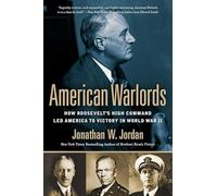 American Warlords: How Roosevelt's High Command Led America to Victory in World War II