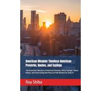 American Wisdom: Timeless American Proverbs, Quotes, and Sayings: The Essential Collection of American Proverbs, Witty Sayings, Classic Idioms, and Street Slang 500 Pieces of Folk Wisdom for Daily In