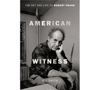 American Witness Art & Life/Robert Frank R J Smith, (Auteur)
