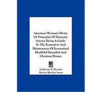 American Woman's Home or Principles of Domestic Science Being a Guide to the Formation and Maintenance of Economical Healthful Beautiful and Christian Beecher, Catharine Esther, Stowe, Harriet Beecher