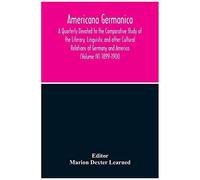 Americana Germanica; A Quarterly Devoted To The Comparative Study Of The Literary, Linguistic And Other Cultural Relations Of Germany And America (Volume Iv) 1899-1900