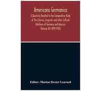 Americana Germanica; A Quarterly Devoted To The Comparative Study Of The Literary, Linguistic And Other Cultural Relations Of Germany And America (Volume Iii) 1899-1900
