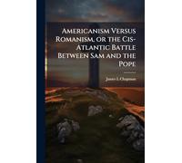 Americanism Versus Romanism, or the Cis-Atlantic Battle Between Sam and the Pope