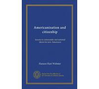 Americanization and citizenhip: lessons in community and national ideals for new Americans