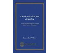 Americanization and citizenhip: lessons in community and national ideals for new Americans